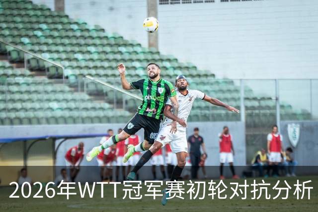 2026年WTT冠军赛初轮对抗分析